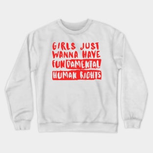 Girls Just Wanna Have Fundamental Human Rights Crewneck Sweatshirt
